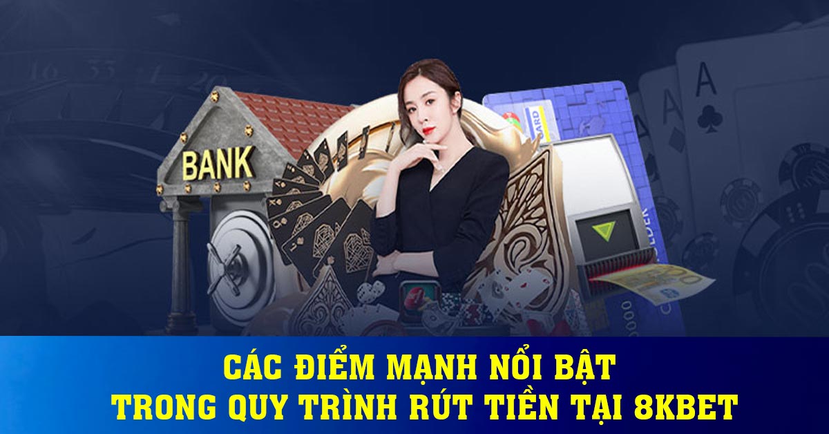 Các điểm mạnh nổi bật trong quy trình rút tiền tại 8KBET